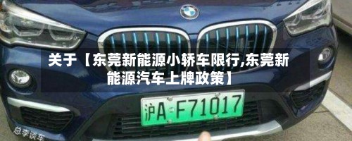 关于【东莞新能源小轿车限行,东莞新能源汽车上牌政策】