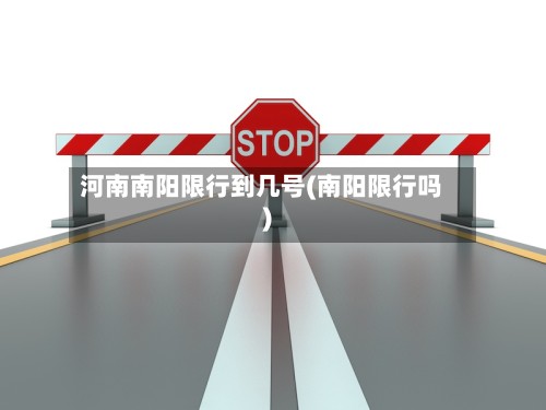 河南南阳限行到几号(南阳限行吗)-第2张图片