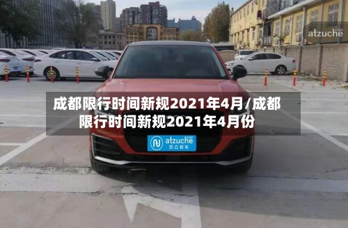 成都限行时间新规2021年4月/成都限行时间新规2021年4月份